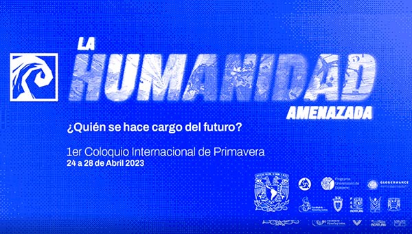 La UNAM celebrará el Coloquio Internacional de Primavera, La humanidad amenazada: ¿Quién se hace cargo del futuro?